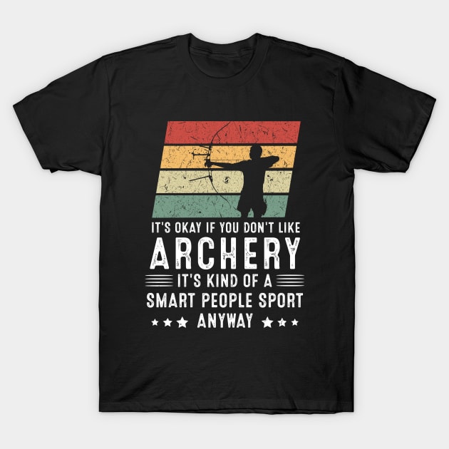 It's Okay If You Don't Like Archery T-Shirt by baggageruptured